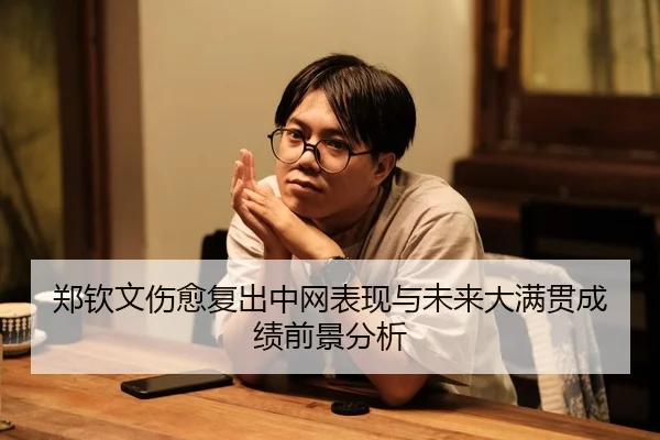 郑钦文伤愈复出中网表现与未来大满贯成绩前景分析（jiuyou）